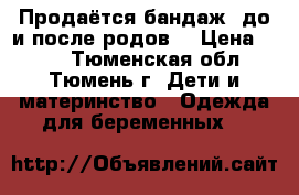Продаётся бандаж (до и после родов) › Цена ­ 350 - Тюменская обл., Тюмень г. Дети и материнство » Одежда для беременных   